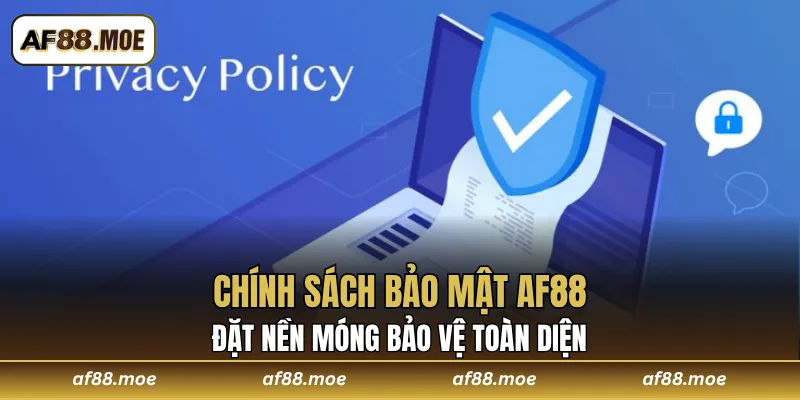 Chính sách bảo mật AF88 đặt nền móng bảo vệ toàn diện