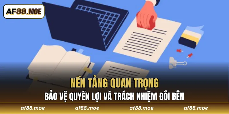 Nền tảng quan trọng bảo vệ quyền lợi và trách nhiệm đôi bên