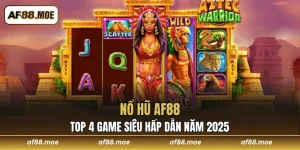 Nổ Hũ AF88 - Khám Phá Top 4 Game Siêu Hấp Dẫn Năm 2025 
